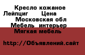 Кресло кожаное “Лейпциг-2“ › Цена ­ 57 000 - Московская обл. Мебель, интерьер » Мягкая мебель   